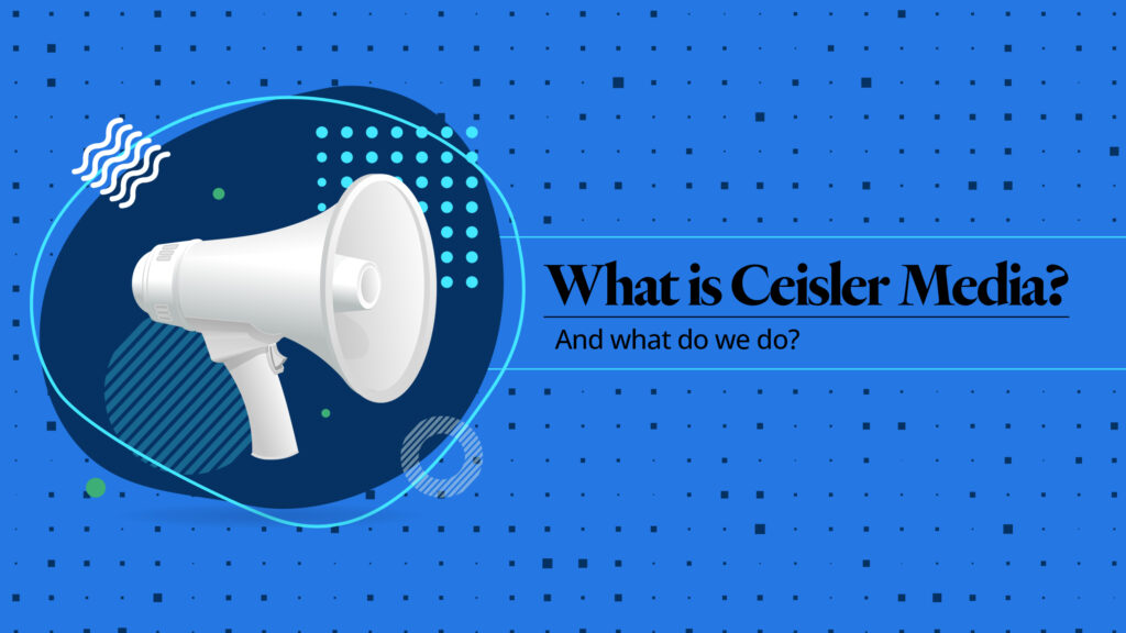 White megaphone on a blue background. What is Ceisler Media and what do we do?