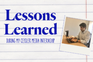 Lessons Learned during Alex Millones' Ceisler Media internship.